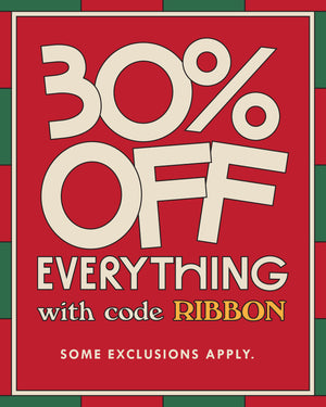 30% off EVERYTHING with code RIBBON. Some exclusions apply.
