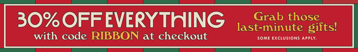 30% off EVERYTHING with code RIBBON at checkout. Grab those last-minute gifts! Some exclusions apply.