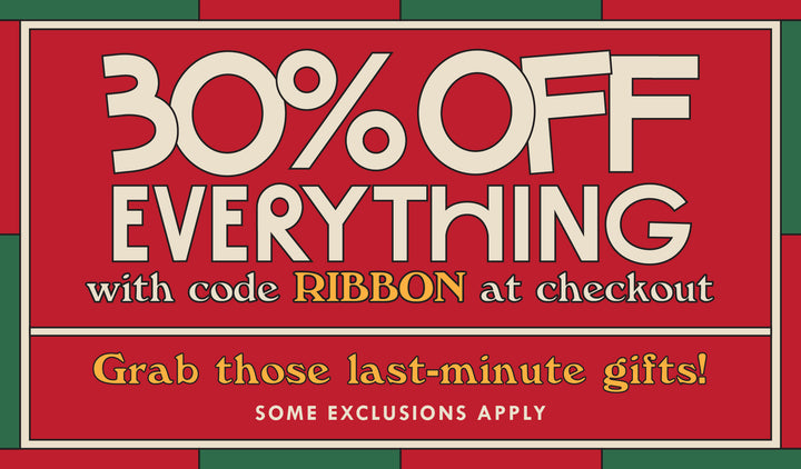 30% off EVERYTHING with code RIBBON at checkout. Grab those last-minute gifts! Some exclusions apply.