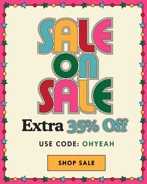 SALE ON SALE. Extra 35% off. USE CODE: OHYEAH. SHOP SALE