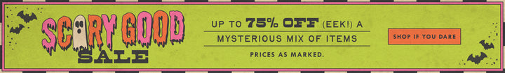 scary good sale. up to 75% off (eek!) a mysterious mix of items. PRICES AS MARKED. SHOP IF YOU DARE