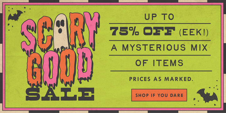 scary good sale. up to 75% off (eek!) a mysterious mix of items. PRICES AS MARKED. SHOP IF YOU DARE
