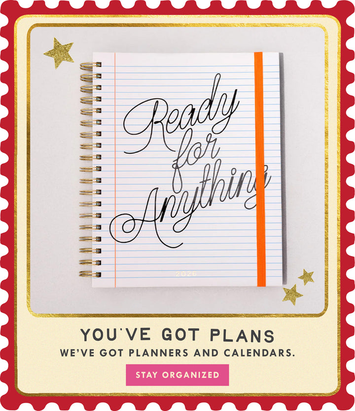 you've got plans. we've got planners and calendars. STAY ORGANIZED
