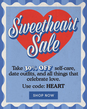 Sweetheart Sale. Take 30% off self-care, date outfits, and all things that celebrate love. Code: HEART. SHOP NOW