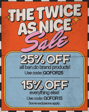 the twice as nice sale. 25% off all ban.do brand products! use code: GOFOR25, 15% everything else! use code: GOFOR15. some exclusions. SHOP NOW