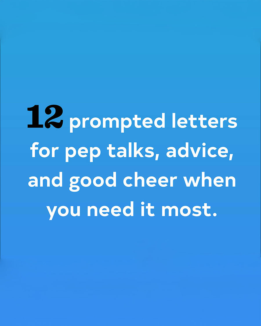 12 prompted letters for pep talks, advice, and good cheer when you need it most.