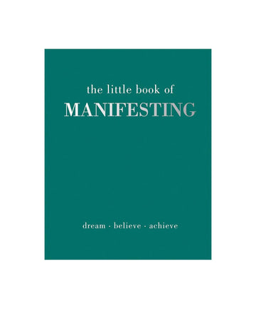 The Little Book Of Manifesting - Dream. Believe. Achieve
