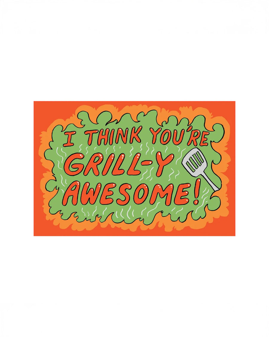 'i think you're grill-y awesome!'