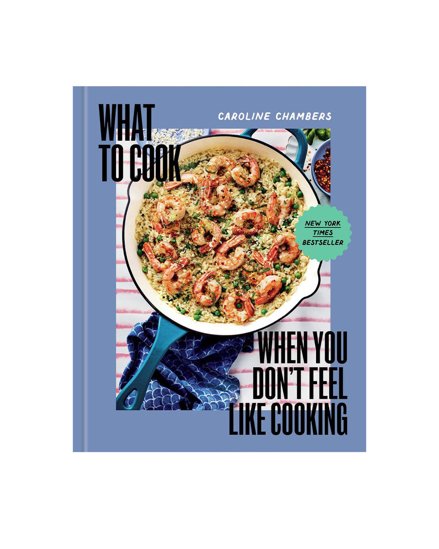 What To Cook When You Don't Feel Like Cooking: A Cookbook