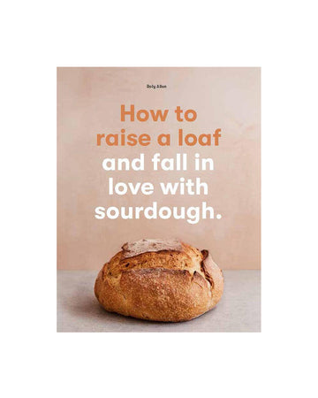 how to raise a loaf and fall in love with sourdough